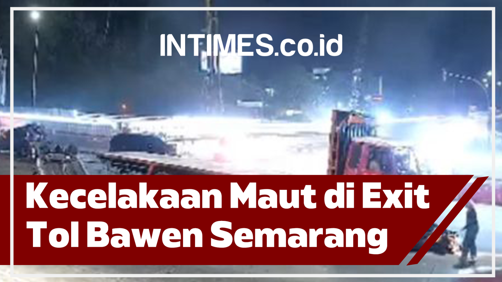 Kecelakaan Maut Di Exit Tol Bawen Semarang - INTIMES.co.id